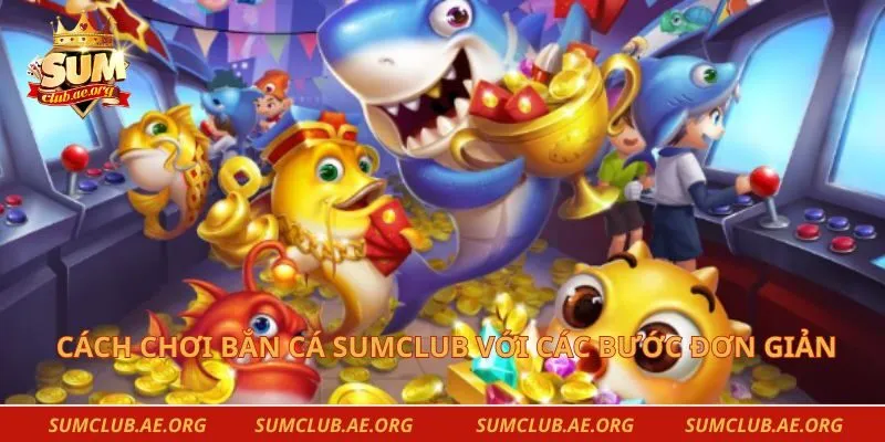 Cách chơi bắn cá Sumclub với các bước đơn giản