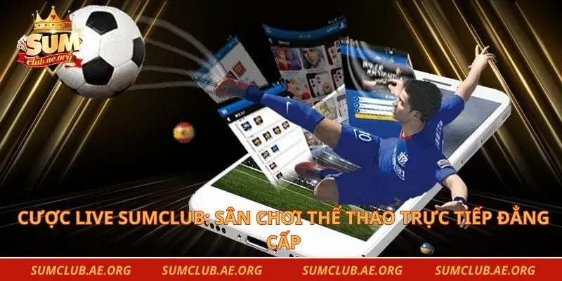 Cược Live Sumclub: Sân Chơi Thể Thao Trực Tiếp Đẳng Cấp
