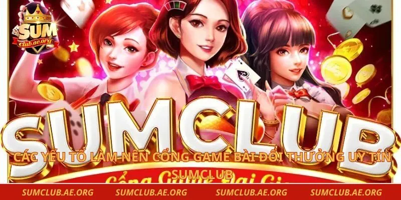 Các yếu tố làm nên cổng game bài đổi thưởng uy tín Sumclub