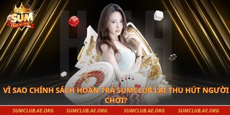 Vì sao chính sách hoàn trả Sumclub lại thu hút người chơi?