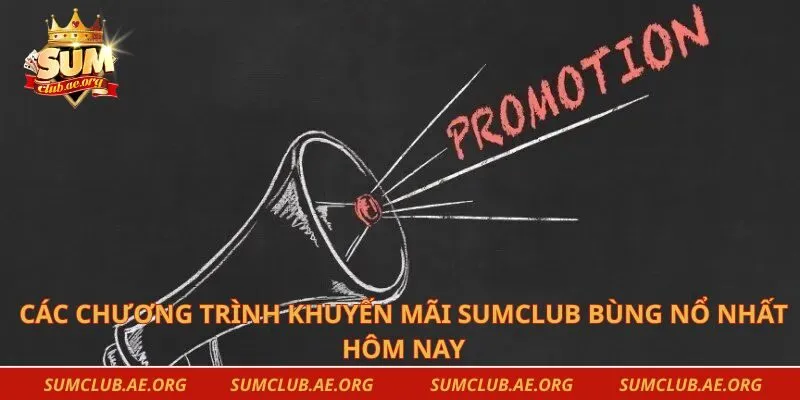 Các chương trình khuyến mãi Sumclub bùng nổ nhất hôm nay