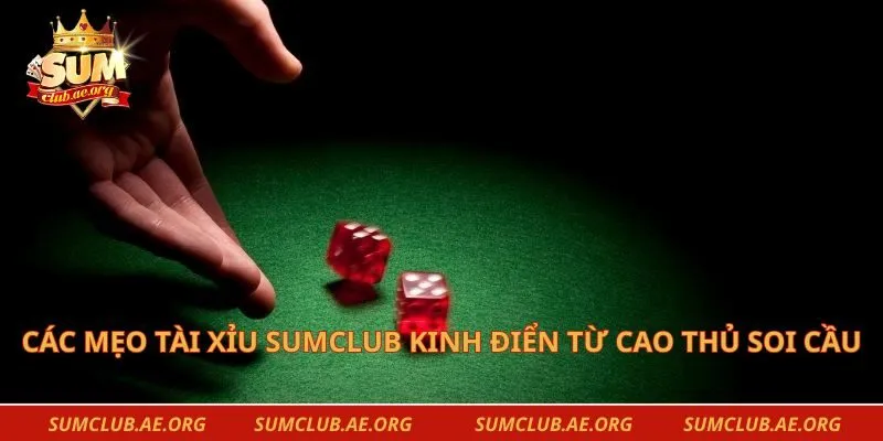 Các mẹo tài xỉu Sumclub kinh điển từ cao thủ soi cầu