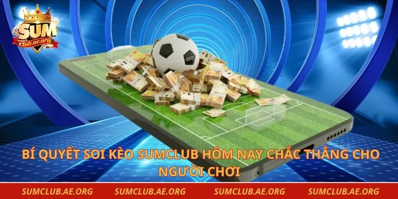 Bí Quyết Soi Kèo Sumclub Hôm Nay Chắc Thắng Cho Người Chơi