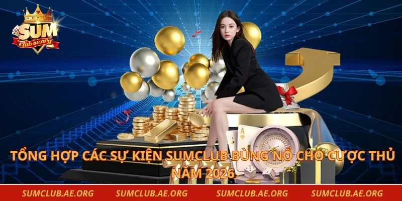 Tổng Hợp Các Sự Kiện Sumclub Bùng Nổ Cho Cược Thủ Năm 2026