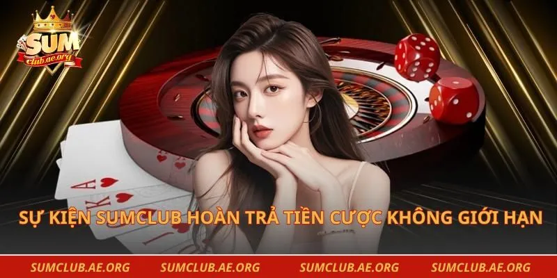 Sự kiện sumclub hoàn trả tiền cược không giới hạn