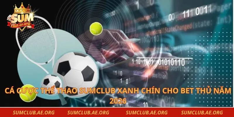 Cá Cược Thể Thao Sumclub Xanh Chín Cho Bet Thủ Năm 2026