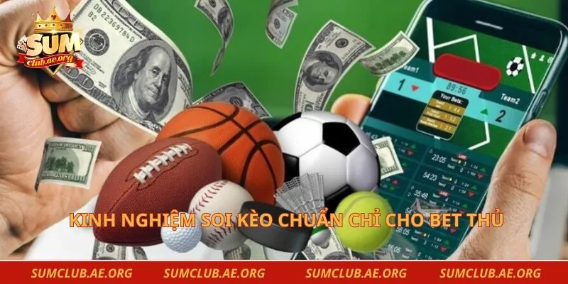 Kinh nghiệm soi kèo chuẩn chỉ cho bet thủ