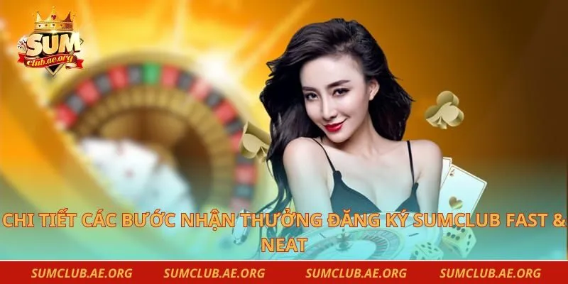 Chi tiết các bước nhận thưởng đăng ký Sumclub fast & neat