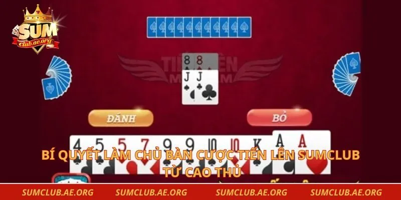 Bí quyết làm chủ bàn cược tiến lên Sumclub từ cao thủ