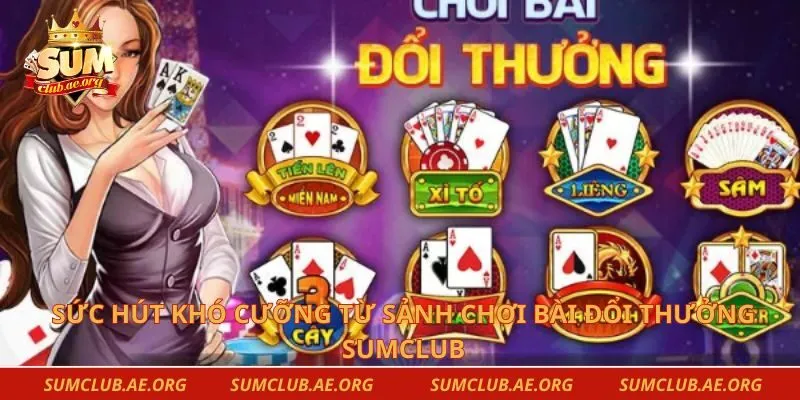 Sức hút khó cưỡng từ sảnh chơi bài đổi thưởng Sumclub