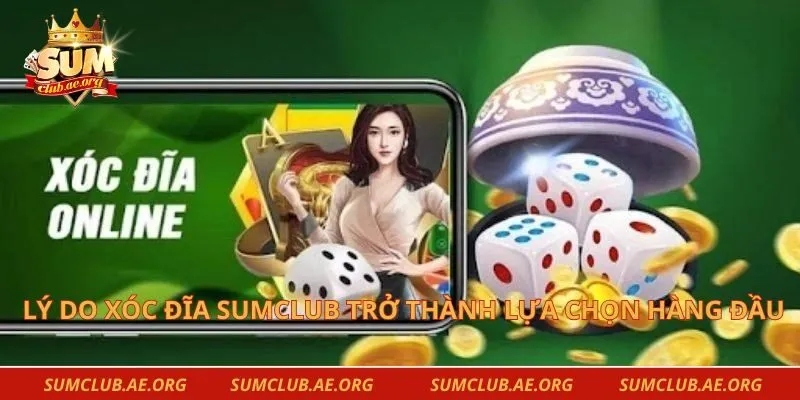 Lý do xóc đĩa Sumclub trở thành lựa chọn hàng đầu
